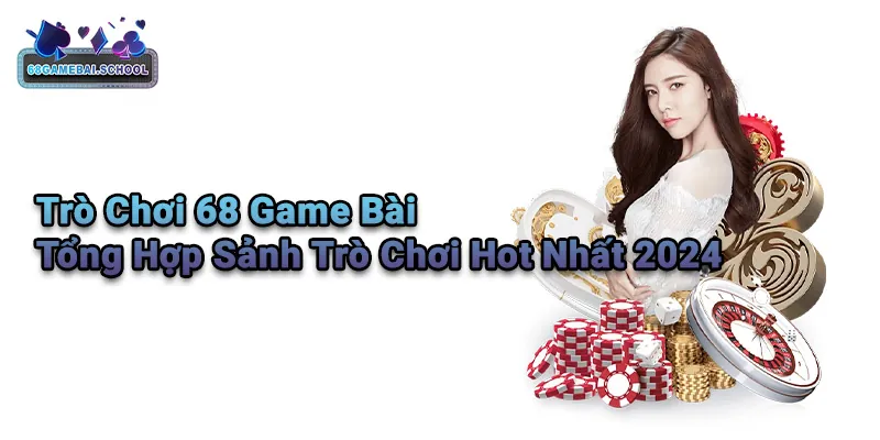 Trò Chơi 68 Game Bài - Tổng Hợp Sảnh Trò Chơi Hot Nhất 2024